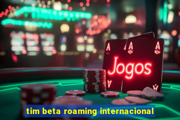 tim beta roaming internacional